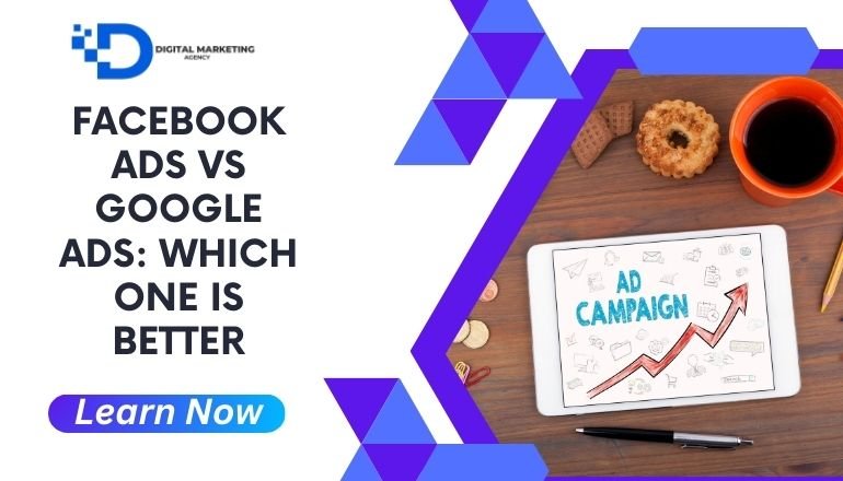 Facebook Ads vs Google Ads: Which One is Better?